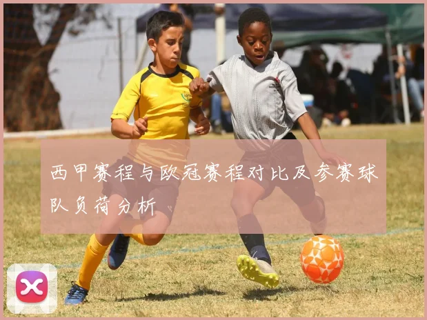 西甲赛程与欧冠赛程对比及参赛球队负荷分析