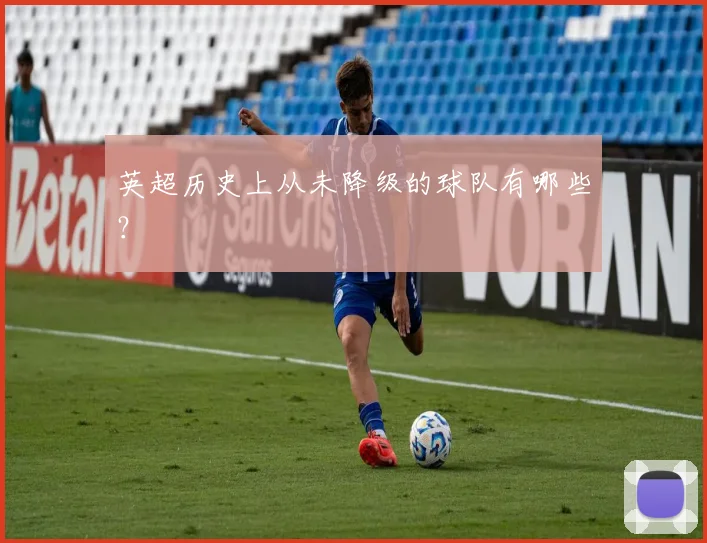 英超历史上从未降级的球队有哪些?